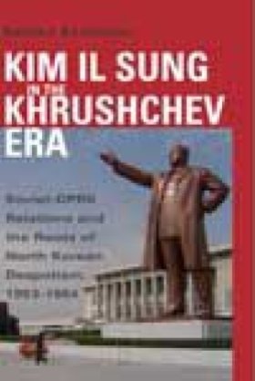 Kim Il Sung in the Khruschev Era: Soviet-DPRK Relations and the Role of North Korean Despotism, 1953-1964