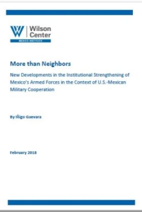 More than Neighbors: New Developments in the Institutional Strengthening of Mexico’s Armed Forces in the Context of U.S.-Mexican Military Cooperation