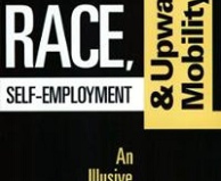 Race, Self-Employment, and Upward Mobility: An Illusive American Dream by Timothy Bates