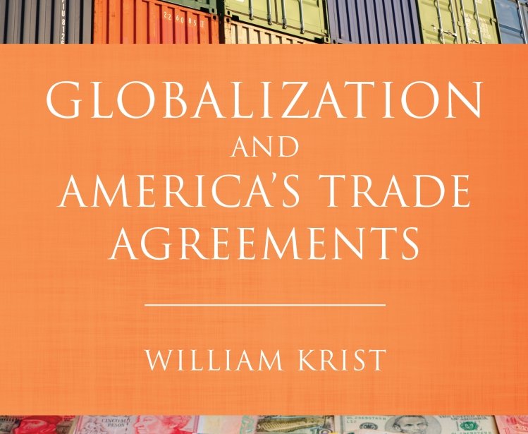 Globalization and America's Trade Agreements by William Krist