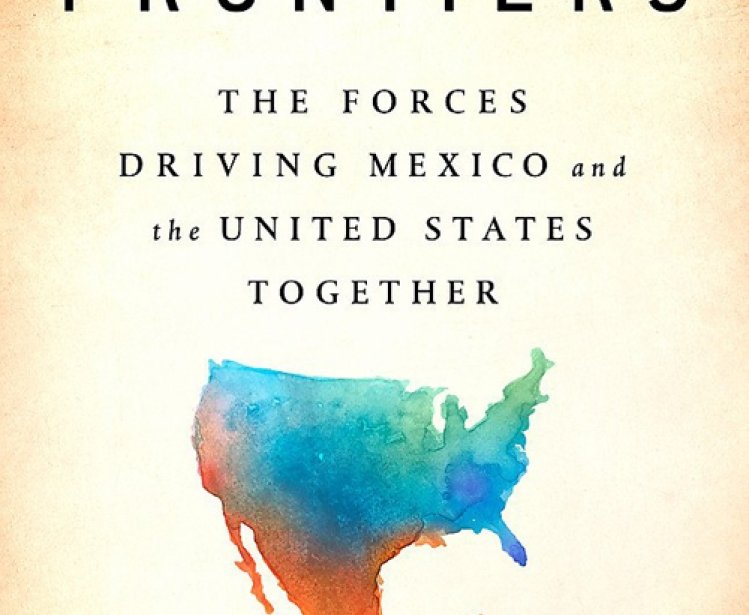 Vanishing Frontiers: The Forces Driving Mexico and the United States Together
