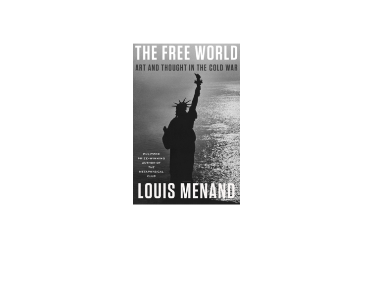 The Free World: Art and Thought in the Cold War by Louis Menand
