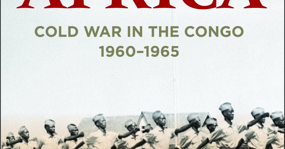 Battleground Africa: Cold War In The Congo, 1960–1965 | Wilson Center