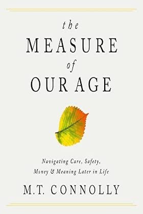 The Measure of Our Age: Navigating Care, Safety, Money, and Meaning Later in Life