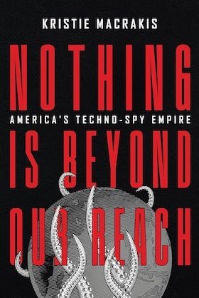 Nothing Is Beyond Our Reach: America's Techno-Spy Empire